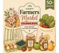 Cozy Farmers Market Coloring Book: A Cozy and Cool Food-Themed Coloring Book for Women, Teens, and Young Adults with Cute, Trendy, Bold and Easy Designs for Stress Relief