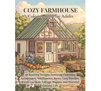Cozy Farmhouse Coloring Book for Adults: 50 Relaxing Designs Featuring Charming Farmhouses, Wildflowers, Barns, Cozy Porches, Rustic Gardens, Vintage Wagons, and Peaceful Country Life
