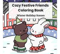 Cozy Festive Friends Coloring Book: Festive Winter Holiday Scenes with Bears, Rabbits & Cats, Easy Kawaii Coloring Pages for Kids Ages 6-12