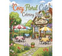 Cozy Floral Café Coloring Book: An Adult Coloring Book with 50+ Charming Coffee Shop & Flower Garden Scenes for Relaxation and Stress Relief