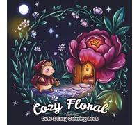Cozy Floral. Cute and Easy Coloring Book: Floral Fantasy Scenes with Cute Creatures, Cozy Flower Houses and Relaxing Nature Designs for Adults and Teens (Fantasy Coloring Pages)