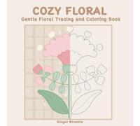 COZY FLORAL GENTLE FLORAL TRACING AND COLORING BOOK: 50 Gentle and Soft Floral Designs for Peaceful, Mindful, and Stress-Free Coloring Perfect for Teens and Adults