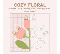 COZY FLORAL SIMPLE COZY TRACING AND COLORING BOOK: 50 Cute and Simple Blooms to Trace and Color for Relaxation Creative Time Perfect for Teens and Adults