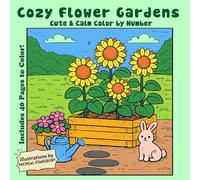 Cozy Flower Gardens Color By Number: Cute Floral Scenes and Peaceful Garden Corners (Cute & Calm Color By Number)