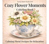 Cozy Flower Moments Coloring book: Calming Floral Designs for Adults Relaxation and Stress Relief with Beautiful Botanical Illustrations (Cozy Floral Escape)