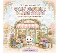 Cozy Flower & Plant Shops: A Cute Kawaii Flower Shop and Greenhouse Coloring Book for Adults and Teens with 50 Bold and Easy Cozy Scenes of Florists, ... Relaxation and Stress Relief (Cozy Shop Lane)