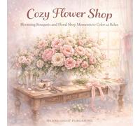 Cozy Flower Shop: Blooming Bouquets and Floral Shop Moments to Color and Relax