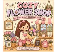 Cozy Flower Shop: Bold & Easy Coloring Book for Adults and Teens | Cute Cozy Floral Scenes, Flower Bouquets, Garden Moments & Relaxing Stress Relief Coloring Pages (Cozy Coloring Books)