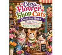 Cozy Flower Shop Cats Coloring Book: Adorable Felines, Beautiful Blooms, and Relaxing Floral Scenes