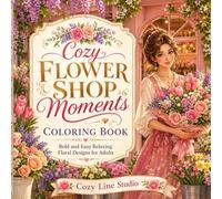 Cozy Flower Shop Moments Coloring Book: Bold and Easy Relaxing Floral Designs for Adults (Cozy Line Studio Collection)
