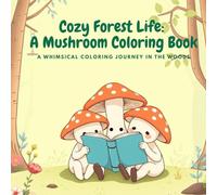 Cozy Forest Life: A Mushroom Coloring Book: A Whimsical Coloring Journey in the Woods