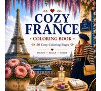 Cozy France: A Travel Coloring Book for Adults Featuring Paris, French Cafés, Elegant Fashion & Iconic Landmarks (Cozy Travel Collecions)