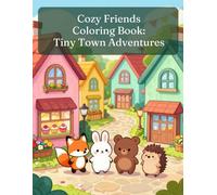 Cozy Friends Coloring Book: Tiny Town Adventures: 50 Cozy Animal Moments Exploring the Sweetest Little Town (Cozy Animal Coloring Series)