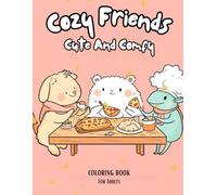 Cozy Friends Cute And Comfy Coloring Book For Adults: Adorable Animal Coloring Book - Relaxing and Wholesome Pages of Cozy Moments, Friendship, and Fun