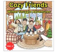 Cozy Friends: Winter Snuggle Adventures Volume 1: “A Cozy Winter Coloring Book for Adults & Teens to Relax and Unwind” (Cozy Friends Coloring Book)