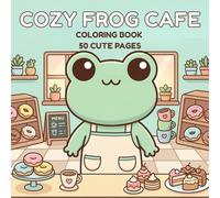 COZY FROG CAFE: A Cozy Frog Coloring Book - 50 Cute Coloring Pages of Cafe, Coffee and Donuts
