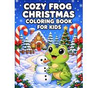 Cozy Frog Christmas Coloring Book for Kids: Cute Holiday Frogs, Snowy Adventures, Christmas Fun, and Cozy Winter Scenes for Creative Kids Ages 4-8 (Cozy Coloring Books for Kids)