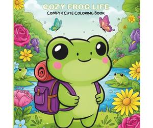 Cozy Frog Life: Cute and Cozy Coloring Book for Children and Adults, featuring an Adorable Adventurous Little Frog in Lovely Moments for Stress Relief and Relaxation (Cozy and Easy Coloring Books)