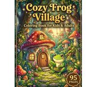 Cozy Frog Village Coloring Book for Kids & Adults | Cute Frogs, Whimsical Woodland Homes, Lily Pad Ponds, Cottagecore Life, Cozy Nature Adventures, Relaxing Bold and Easy Designs for Stress Relief