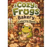 Cozy Frogs Bakery Coloring Book: Bold and Easy Coloring Pages Featuring Cute Frogs Baking Sweet Treats and Enjoying Cozy Cottage Moments for Teens and Adults