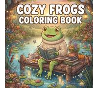 Cozy Frogs Coloring Book: Cute & Relaxing Frog Scenes with Cozy Cottages, Peaceful Ponds, Woodland Adventures, and Stress-Relieving Designs for Adults & Teens