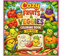 Cozy Fruits and Veggies Coloring Book for Kids:: Cute Food Coloring Pages with Funny Fruit and Vegetable Characters for Toddlers and Preschool Ages 3-8