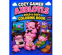 Cozy Gamer Axolotls Coloring Book: 50+ Bold and Easy Coloring Pages with Cute Gamer Axolotls, Cozy Gaming Rooms, Snacks, Controllers, Chill Vibes & Relaxing Fun
