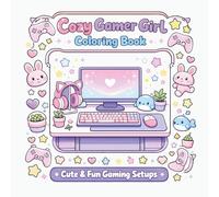 Cozy Gamer Girl Coloring Book: Cute Gaming Setups, Kawaii Rooms & Relaxing Desk Spaces to Color