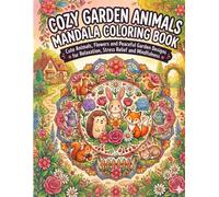 Cozy Garden Animals Mandala Coloring Book: Cute Animals, Flowers and Peaceful Garden Designs for Relaxation, Stress Relief and Mindfulness