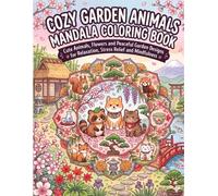 COZY GARDEN ANIMALS MANDALA COLORING BOOK: Cute Animals, Flowers and Peaceful Garden Designs for Relaxation, Stress Relief and Mindfulness