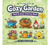 Cozy Garden Coloring Book: Easy and Bold Coloring Book for Adults and Teens | Cute Garden Scenes with Big Simple Designs for Calm and Stress Relief (Cozy Coloring Book Series)