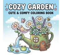 Cozy Garden Cute and Comfy Coloring Book: Simple and Adorable Garden Scenes with Flowers, Mushrooms, Birds, and Cozy Outdoor Spaces for Relaxation