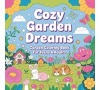 Cozy Garden Dreams: Garden Coloring Book for Teens & Adults: Relaxing garden scenes with flowers, plants, and peaceful outdoor corners- 40+ easy to ... for mindful creativity and stress relief.
