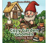 Cozy Garden Gnomes Coloring Book: A Whimsical Spring Coloring Book Filled with Lucky Gnomes, Rainbows, Shamrocks & Peaceful Garden Scenes for Stress Relief