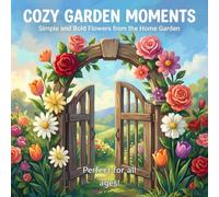 COZY GARDEN MOMENTS: Simple and Bold Flowers from the Home Garden: 50 Bold and Easy Illustrations for Relaxing and Stress Relief (Perfect for All Ages)