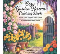 Cozy Garden Retreat Coloring Book: Peaceful Garden Scenes with Flowers, Cottage Gardens, Nature and Relaxing Outdoor Moments for Stress Relief and Creative Coloring