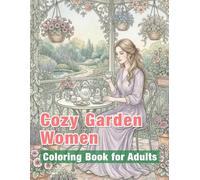 Cozy Garden Women Coloring Book for Adults: Beautiful Women Relaxing in Peaceful Flower Gardens, Charming Cottage Scenes, and Calming Nature Coloring Pages (Cozy Garden Series)
