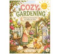 Cozy Gardening Coloring Book: A Relaxing Coloring Book for Adults and Teens Featuring Cute Garden Scenes, Flowers, Butterflies, and Adorable Animals for Stress Relief and Mindfulness