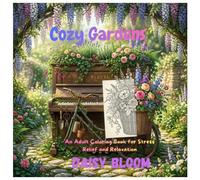 Cozy Gardens: An Adult Coloring Book for Stress Relief and Relaxation: Beautiful Botanical Scenes to Soothe Your Mind