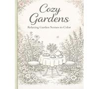 Cozy Gardens Coloring Book: 30 Relaxing Garden Scenes, Flowers & Cozy Outdoor Spaces for Stress Relief (Cozy Vibes)