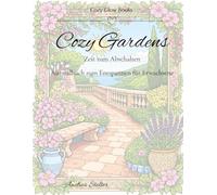 Cozy Gardens: Zeit zum Abschalten Ausmalbuch zum Entspannen für Erwachsene (Cozy-Reihe)