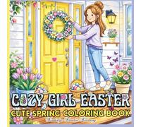 Cozy Girl Easter Cute Spring Coloring Book: A Relaxing Spring & Easter Coloring Book for Teens and Adults Featuring Cozy Girls, Flowers, Easter Eggs, and Sweet Seasonal Moments