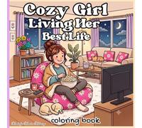 Cozy Girl Living Her Best Life Coloring Book: A Cute and Cozy Coloring Book of Home Life, Hobbies, Self-Care & Everyday Moments (Cozy Girl/Cozy Girly coloring books)