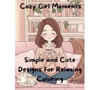 Cozy Girl Moments: A Cute and Relaxing Coloring Book for Adults and Teens with Adorable Cozy Scenes, Self-Care Vibes, and Stress Relief Designs