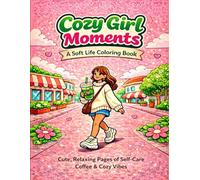 Cozy Girl Moments: A Soft Life Coloring Book: Cute Relaxing Designs of Cozy Girls, Self-Care, Coffee, Journaling & Soft Life Aesthetic for Stress Relief