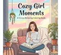 Cozy Girl Moments: A Stress Relieving Coloring Book - 60 Adorable Scenes of Relaxing Hobbies, Simple Joys & Comforting Vibes