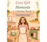 Cozy Girl Moments Coloring Book: +40 Cute & Relaxing Scenes of Self-Care, Everyday Adventures, Cozy Hobbies, Funny Moments & Seasonal Magic