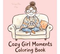 Cozy Girl Moments Coloring Book: A Charming Collection of Cute, Modern Cartoon Art for Stress Relief and Slow, Mindful Living