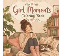Cozy Girl Moments Coloring Book for Adults and Teens: Cute Everyday Activities, Self-Care, Hobbies, Travel Adventures and Relaxing Scenes for Stress Relief