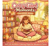 Cozy Girl Moments Coloring Book: Soft Life Aesthetic Coloring Pages for Women & Teens | Relaxing Reading Nooks, Cute Cozy Girls, and Calm Comfort Spaces